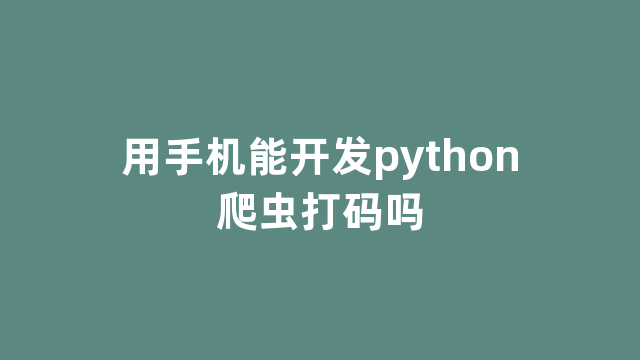 用手机能开发python爬虫打码吗