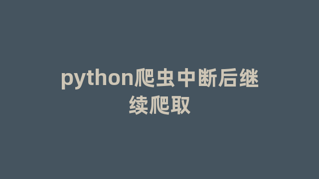 python爬虫中断后继续爬取