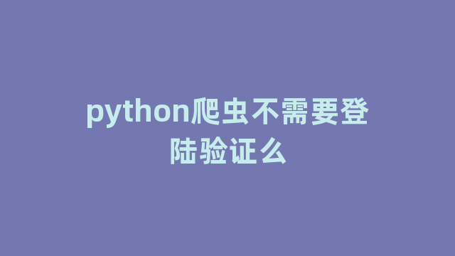 python爬虫不需要登陆验证么