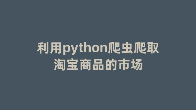 利用python爬虫爬取淘宝商品的市场