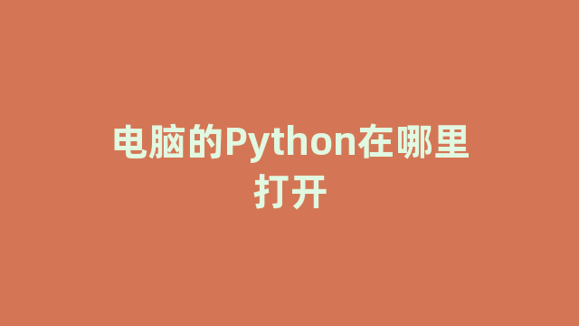 电脑的Python在哪里打开 电脑的Python在哪里打开