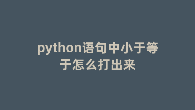 python语句中小于等于怎么打出来