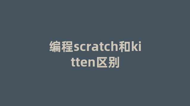 编程scratch和kitten区别