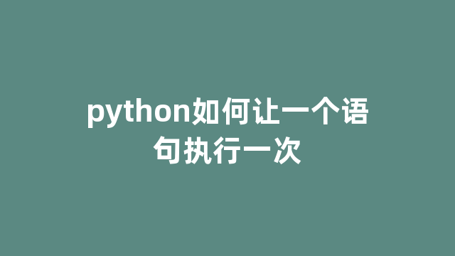python如何让一个语句执行一次