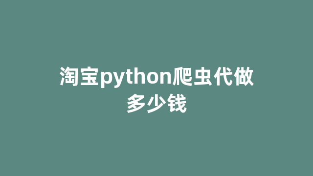 淘宝python爬虫代做多少钱