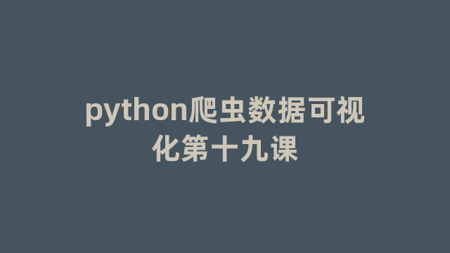 python爬虫数据可视化第十九课
