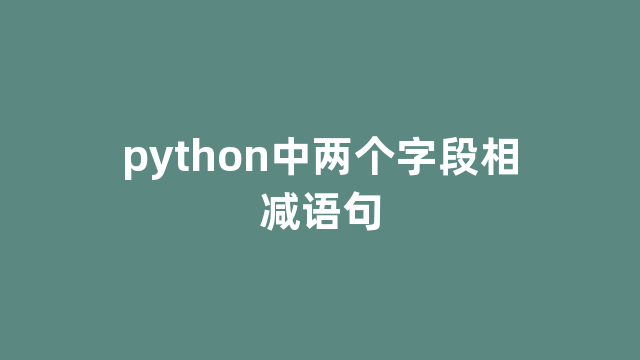 python中两个字段相减语句