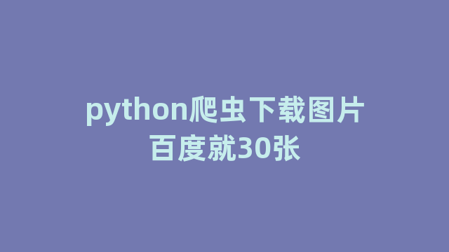 python爬虫下载图片百度就30张