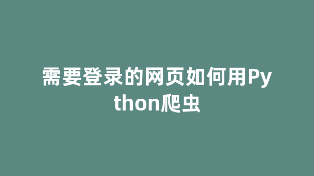 需要登录的网页如何用Python爬虫