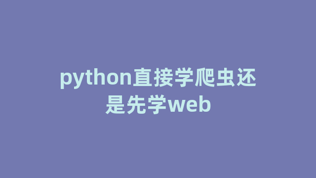 python直接学爬虫还是先学web