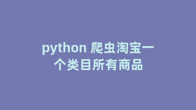 python 爬虫淘宝一个类目所有商品