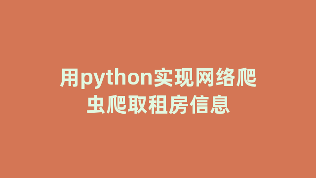 用python实现网络爬虫爬取租房信息 用python实现网络爬虫爬取租房信息
