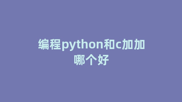 编程python和c加加哪个好