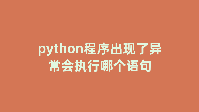 python程序出现了异常会执行哪个语句