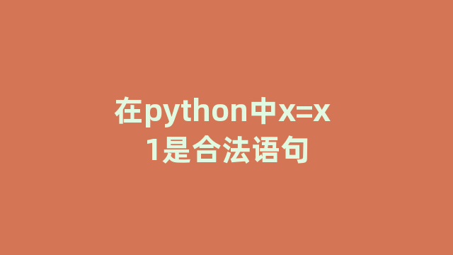 在python中x=x 1是合法语句