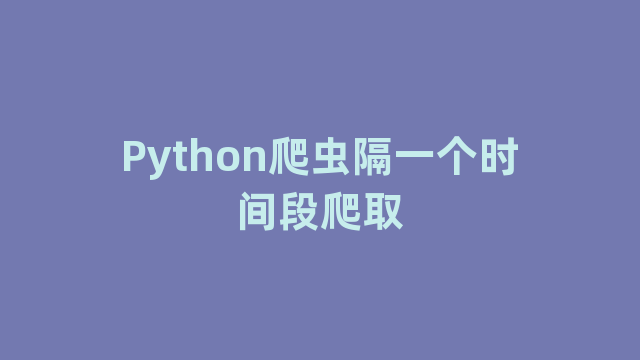 Python爬虫隔一个时间段爬取