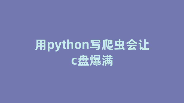 用python写爬虫会让c盘爆满