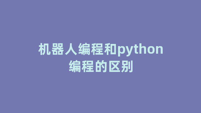 机器人编程和python编程的区别