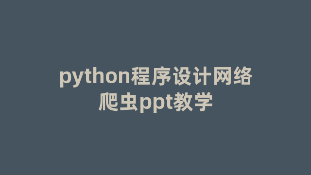 python程序设计网络爬虫ppt教学 python程序设计网络爬虫ppt教学