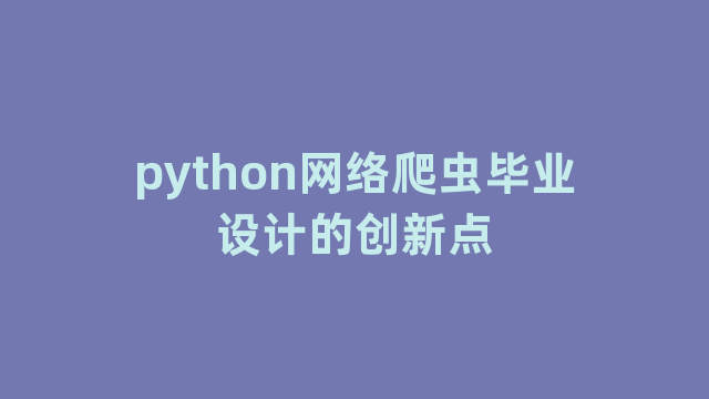 python网络爬虫毕业设计的创新点