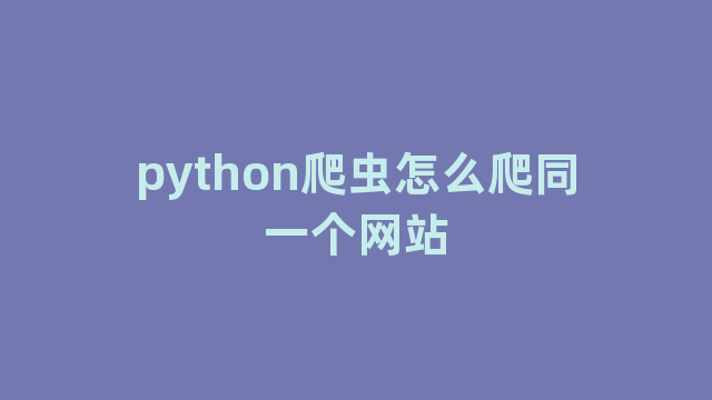 python爬虫怎么爬同一个网站