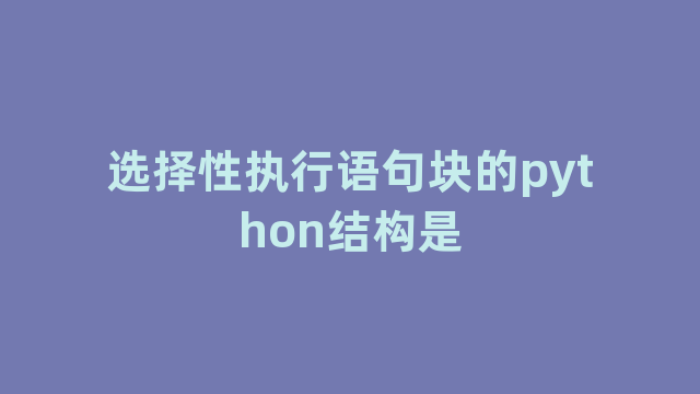 选择性执行语句块的python结构是