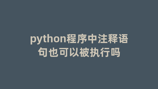 python程序中注释语句也可以被执行吗