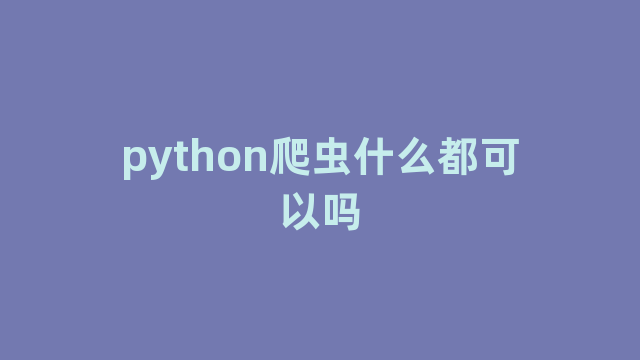 python爬虫什么都可以吗