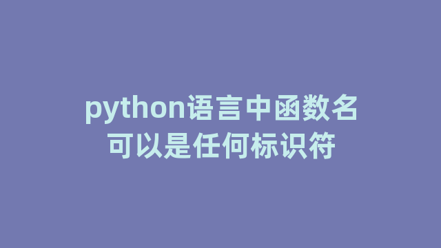 python语言中函数名可以是任何标识符
