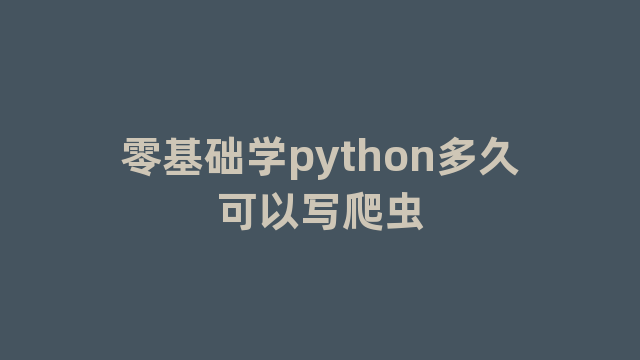 零基础学python多久可以写爬虫