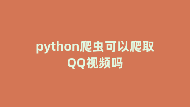 python爬虫可以爬取QQ视频吗