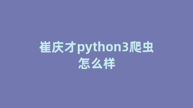 崔庆才python3爬虫怎么样