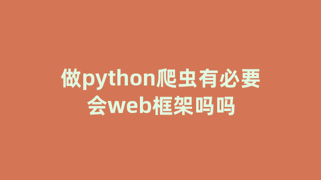 做python爬虫有必要会web框架吗吗