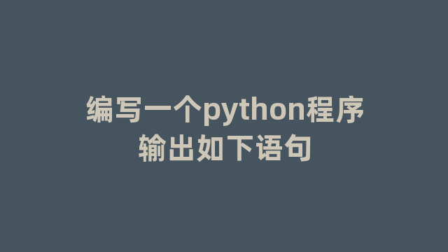 编写一个python程序输出如下语句