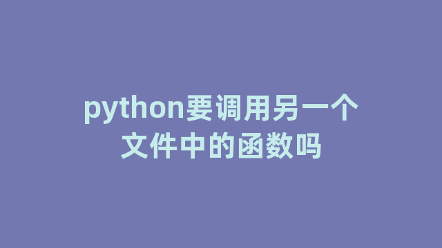 python要调用另一个文件中的函数吗