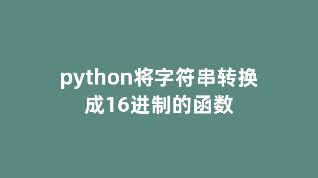 python将字符串转换成16进制的函数