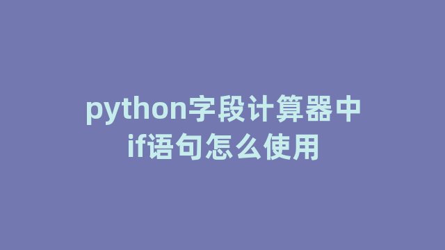python字段计算器中if语句怎么使用