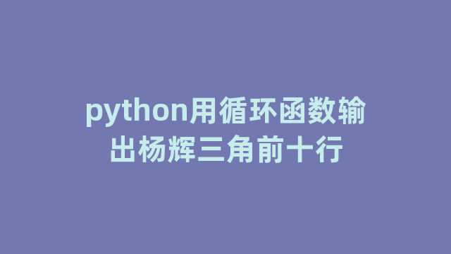 python用循环函数输出杨辉三角前十行