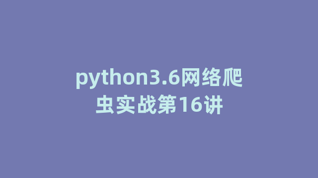python3.6网络爬虫实战第16讲
