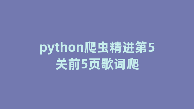 python爬虫精进第5关前5页歌词爬