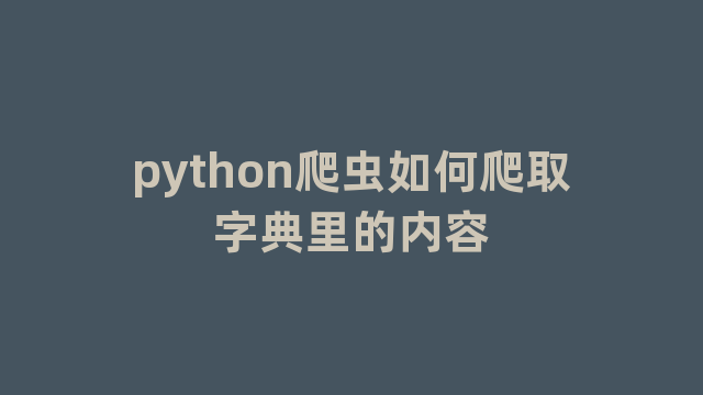 python爬虫如何爬取字典里的内容