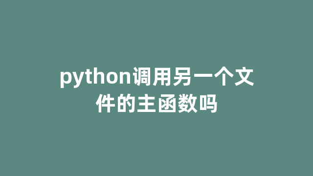 python调用另一个文件的主函数吗