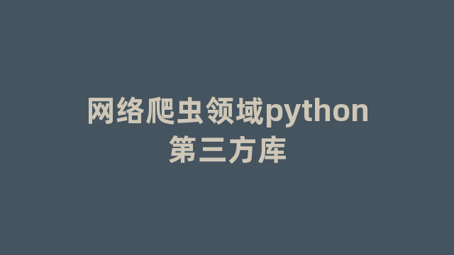 网络爬虫领域python第三方库