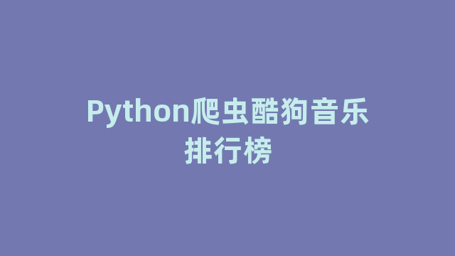 Python爬虫酷狗音乐排行榜 Python爬虫酷狗音乐排行榜