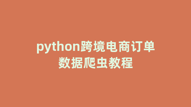 python跨境电商订单数据爬虫教程