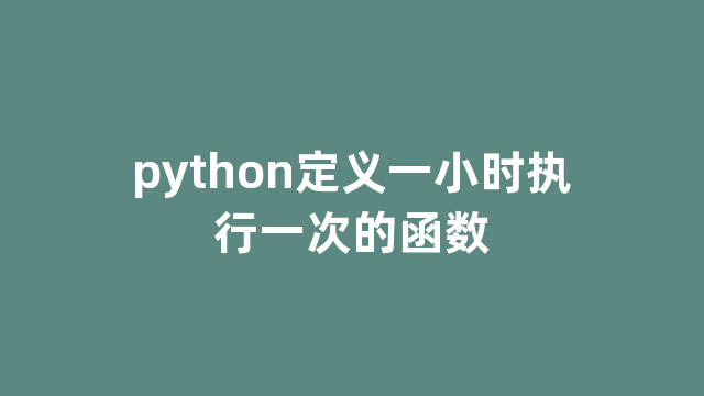 python定义一小时执行一次的函数