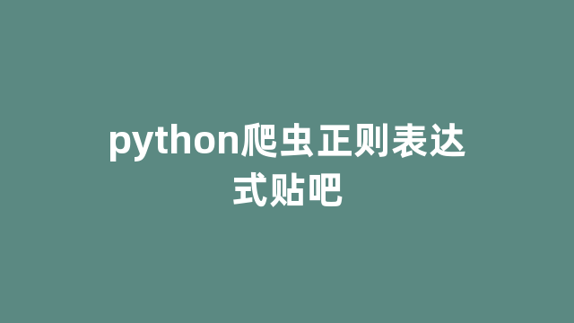 python爬虫正则表达式贴吧 python爬虫正则表达式贴吧