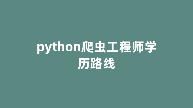 python爬虫工程师学历路线 python爬虫工程师学历路线