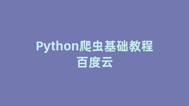 Python爬虫基础教程百度云 Python爬虫基础教程百度云