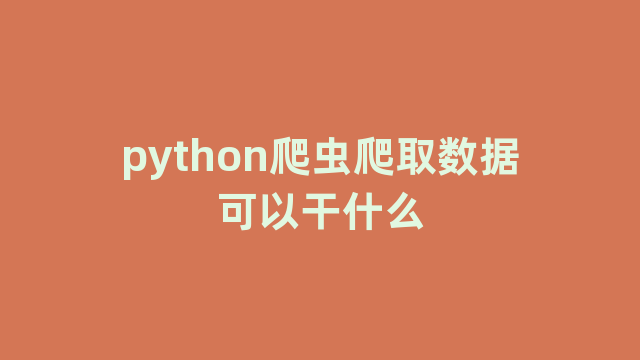 python爬虫爬取数据可以干什么